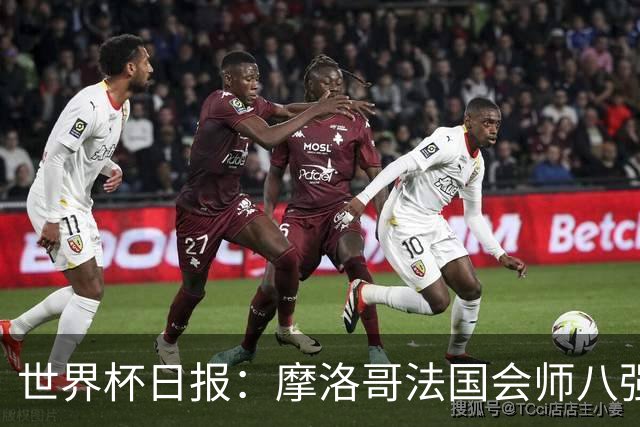 世界杯日报：摩洛哥法国会师八强 图赫尔辟谣球员使用伟哥