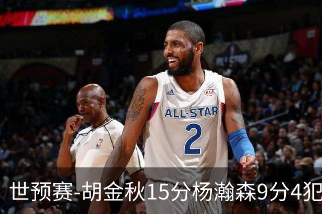世预赛-胡金秋15分杨瀚森9分4犯 中国男篮主场负日本