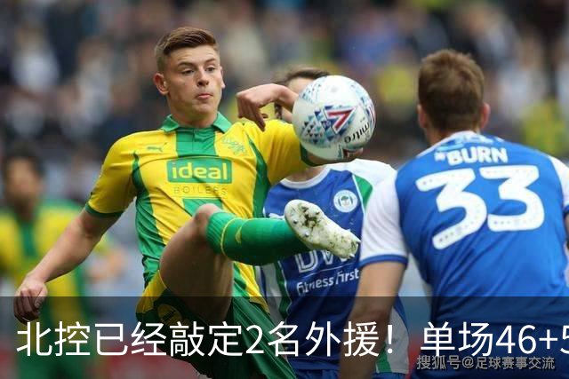 北控已经敲定2名外援！单场46+5超外完成续约，2米32高塔有望加盟