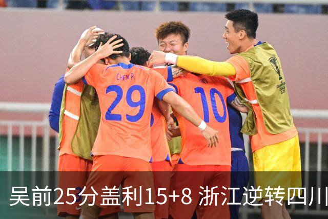 吴前25分盖利15+8 浙江逆转四川豪取12连胜