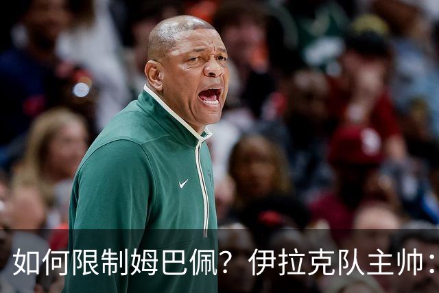 如何限制姆巴佩？伊拉克队主帅：我问过能不能上三个门将
