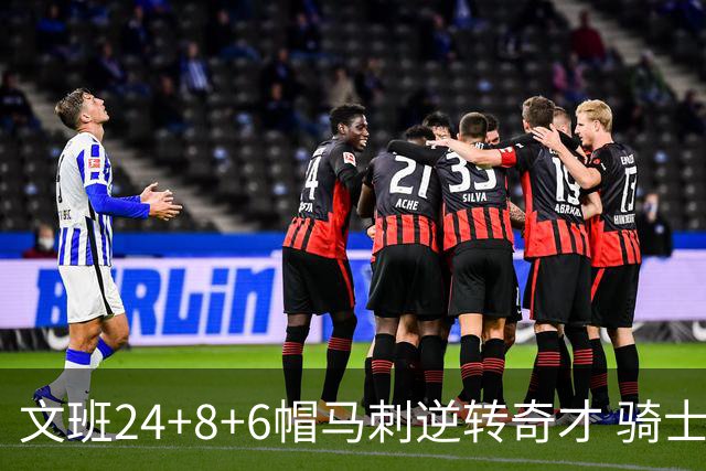 文班24+8+6帽马刺逆转奇才 骑士大胜老鹰7连胜