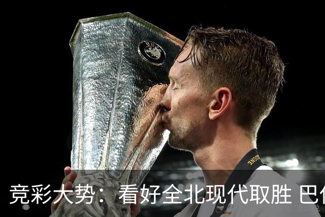 竞彩大势：看好全北现代取胜 巴伊亚全身而退