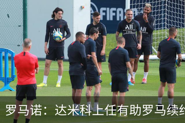 罗马诺：达米科上任有助罗马续约曼奇尼和迪巴拉，后者接近达协议