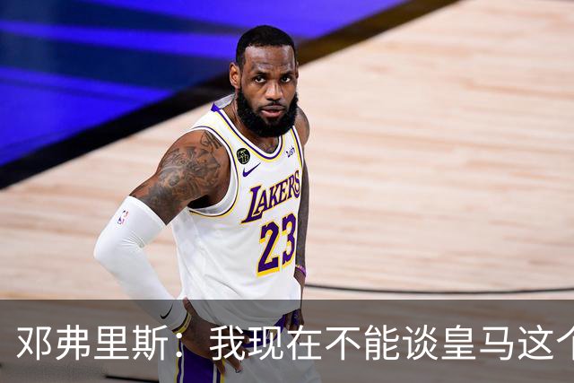 邓弗里斯：我现在不能谈皇马这个话题 国米时光令我骄傲
