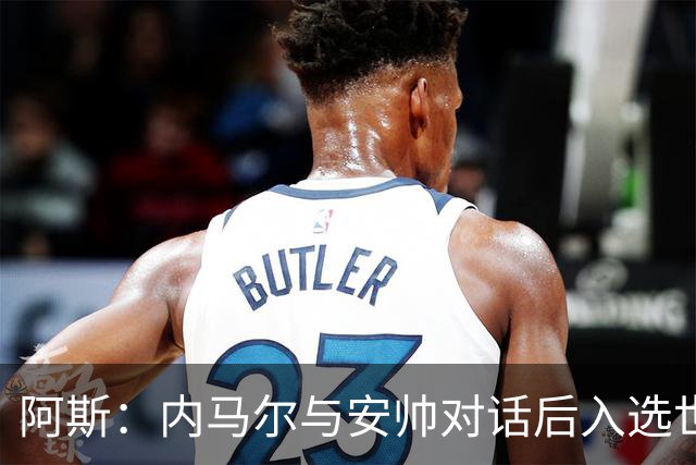 阿斯：内马尔与安帅对话后入选世界杯名单 入选经济因素不容忽视