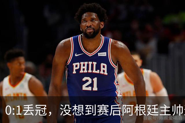 0:1丢冠，没想到赛后阿根廷主帅这样说，没预料到全场被限制了