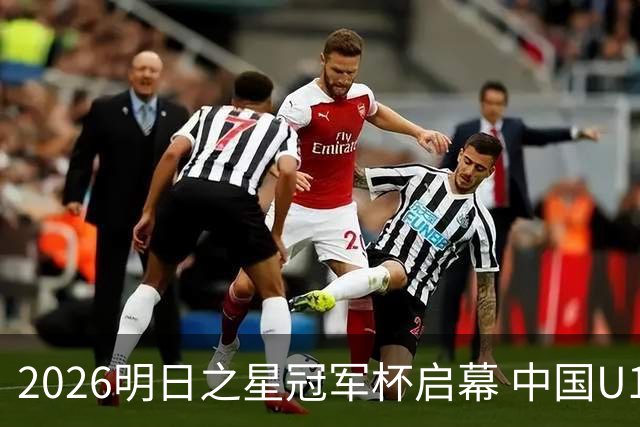 2026明日之星冠军杯启幕 中国U17男足战胜英超豪门阿森纳