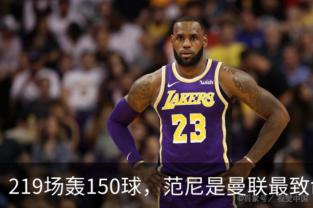 219场轰150球，范尼是曼联最致命射手，弗格森：最犀利
