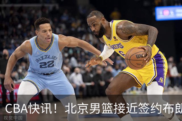 CBA快讯！北京男篮接近签约布朗，赵柏清签约日本球队，山西签约14+6后卫